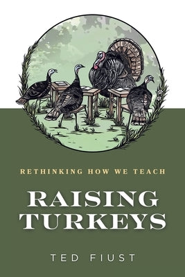 Raising Turkeys: Rethinking How We Teach by Fiust, Ted