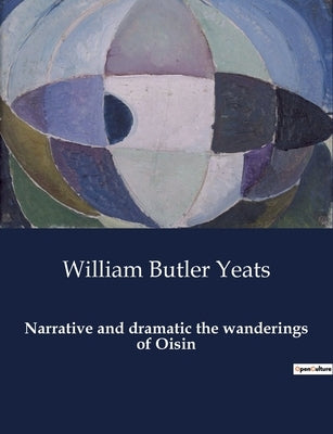 Narrative and dramatic the wanderings of Oisin by Yeats, William Butler