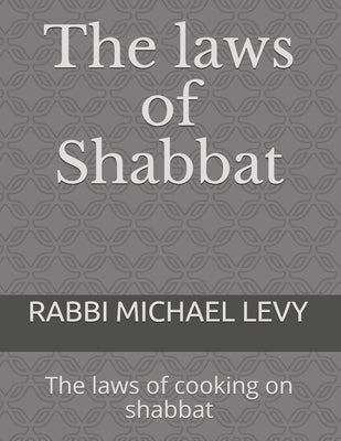 The laws of Shabbat: The laws of cooking on shabbat by Levy, Michael