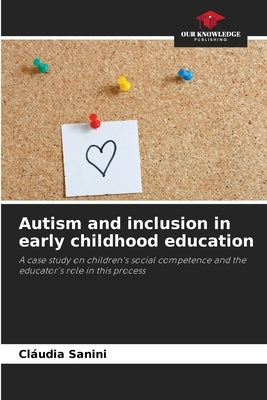 Autism and inclusion in early childhood education by Sanini, Cláudia