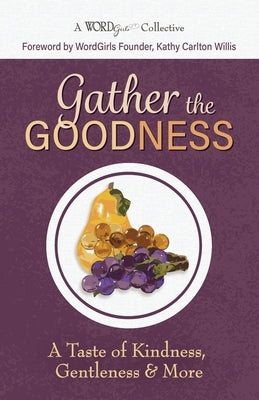 Gather the Goodness: A Taste of Kindness, Gentleness & More by Willis, Kathy Carlton