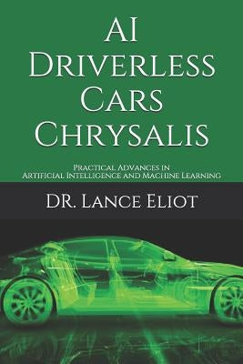 AI Driverless Cars Chrysalis: Practical Advances in Artificial Intelligence and Machine Learning by Eliot, Lance