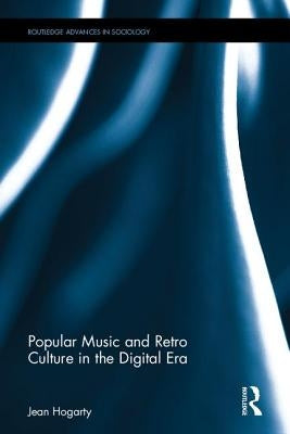 Popular Music and Retro Culture in the Digital Era by Hogarty, Jean