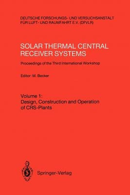 Solar Thermal Central Receiver Systems: Proceedings of the Third International Workshop June 23-27, 1986, Konstanz, Federal Republic of Germany by Becker, Manfred