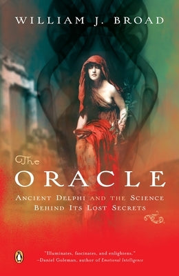 The Oracle: Ancient Delphi and the Science Behind Its Lost Secrets by Broad, William J.
