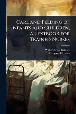 Care and Feeding of Infants and Children; a Textbook for Trained Nurses by Ramsey, Walter Reeve