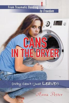 Cans In The Dryer (Why Can't I Just Leave?) by Potter, Anna
