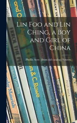 Lin Foo and Lin Ching, a Boy and Girl of China by Sowers, Phyllis Ayer