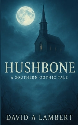 Hushbone: A Southern Gothic Tale by Lambert, David A.