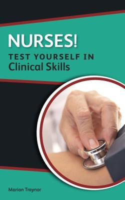 Nurses! Test Yourself in Clinical Skills by Traynor, Marian