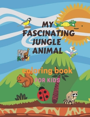 MY FASCINATING JUNGLE ANIMAL coloring book FOR KIDS: Kids coloring activity books 72 Coloring Pages!!, Easy, LARGE, GIANT Simple Picture Coloring Book by Nagui, Scott Nagui