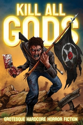 Kill All Gods: Grotesque Hardcore Horror Fiction by Stepek, Drew