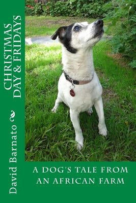 Christmas Day and Fridays 2nd Edition: A Dog's Tale From An African Farm by Barnato, David