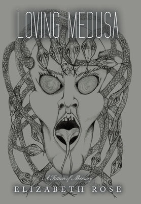 Loving Medusa: A Fiction of Memory by Rose, Elizabeth