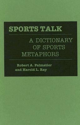 Sports Talk: A Dictionary of Sports Metaphors by Palmatier, Robert