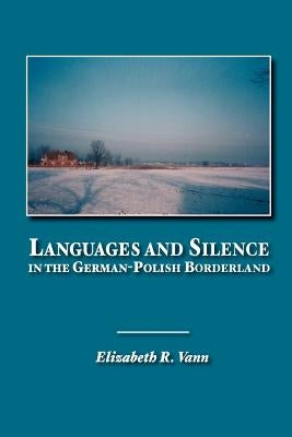Languages and Silence in the German-Polish Borderland by Vann, Elizabeth R.