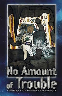 No Amount of Trouble: A Strange Space Novel by Silverwings, Katie