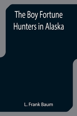 The Boy Fortune Hunters in Alaska by Frank Baum, L.