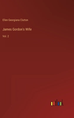 James Gordon's Wife: Vol. 2 by Clutton, Ellen Georgiana