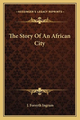 The Story Of An African City by Ingram, J. Forsyth