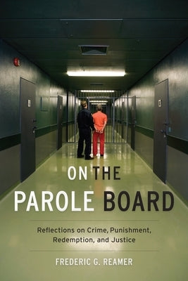 On the Parole Board: Reflections on Crime, Punishment, Redemption, and Justice by Reamer, Frederic G.