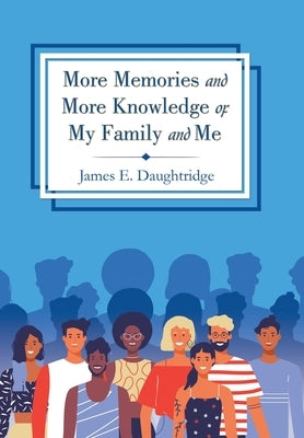 More Memories and More Knowledge of My Family and Me by Daughtridge, James E.