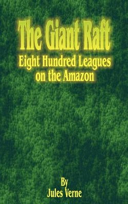 The Giant Raft: Eight Hundred Leagues on the Amazon by Verne, Jules
