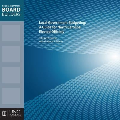 Local Government Budgeting: A Guide for North Carolina Elected Officials by Allison, Gregory S.