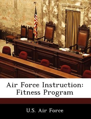 Air Force Instruction: Fitness Program by U. S. Air Force