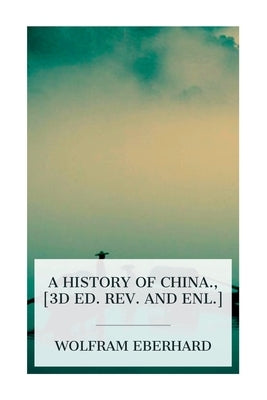 A history of China., [3d ed. rev. and enl.] by Eberhard, Wolfram