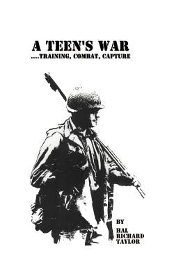A Teen's War: Training, Combat, Capture by Taylor, Hal Richard