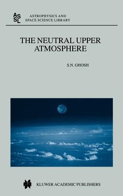 The Neutral Upper Atmosphere by Ghosh, S. N.