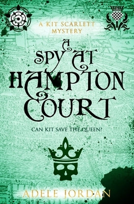 A Spy at Hampton Court: Can Kit save the queen? by Jordan, Adele