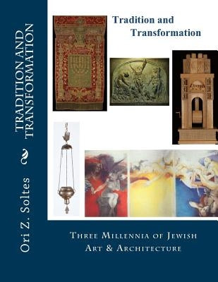Tradition and Transformation: Three Millennia of Jewish Art and Architecture by Soltes, Ori Z.