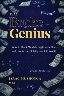 The Broke Genius by Mushonga, Isaac