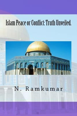 Islam Peace or Conflict: Truth Unveiled. by Ramkumar, N.