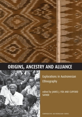 Origins, Ancestry and Alliance: Explorations in Austronesian Ethnography by Fox, James J.