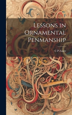 Lessons in Ornamental Penmanship by Zaner, C. P.