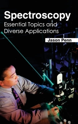 Spectroscopy: Essential Topics and Diverse Applications by Penn, Jason