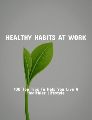 Healthy Habits At Work: 100 Top Tips To Help You Live A Healthier Lifestyle by Willis, Aida