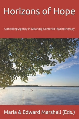 Horizons of Hope: Upholding Agency in Meaning-Centered Psychotherapy by Marshall, Edward