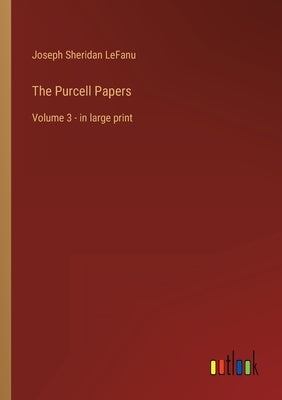 The Purcell Papers: Volume 3 - in large print by Lefanu, Joseph Sheridan