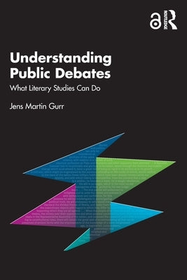 Understanding Public Debates: What Literary Studies Can Do by Gurr, Jens Martin
