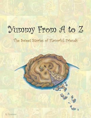 Yummy From A to Z: The Sweet Stories of Flavorful Friends by Sparrow
