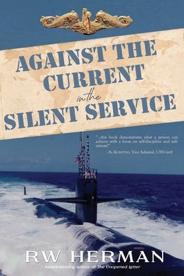 Against the Current in the Silent Service by Herman, Richard W.