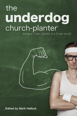 The Underdog Church-Planter: Being a 1-Star Planter in a 5-Star World by Anderson, Steve