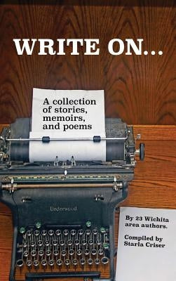 Write On: A collection of stories, poems, and short fiction by Criser, Starla