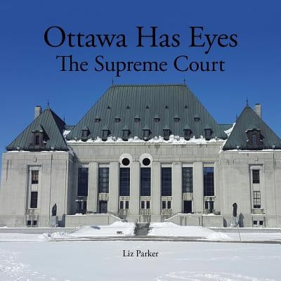 Ottawa Has Eyes: The Supreme Court by Parker, Liz