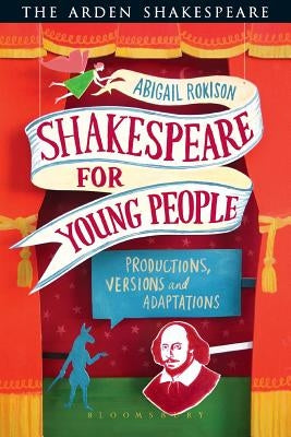 Shakespeare for Young People: Productions, Versions and Adaptations by Rokison-Woodall, Abigail
