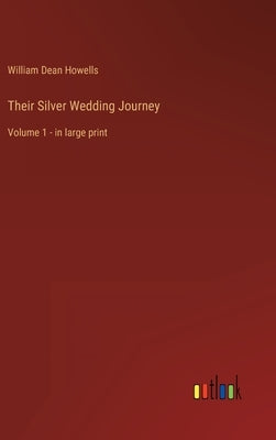 Their Silver Wedding Journey: Volume 1 - in large print by Howells, William Dean